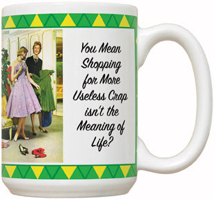 You Mean Shopping For More Useless Crap Isn't The Meaning Of Life? - Fiddler's Elbow Mug