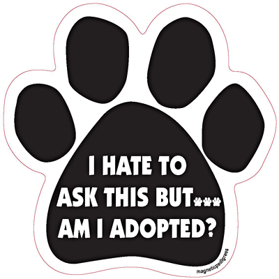 I Hate To Ask This But... Am I Adopted? - Paw Magnet Image