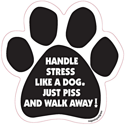 Handle Stress Like A Dog, Just Piss And Walk Away! - Paw Magnet Image